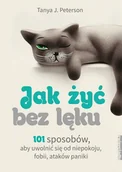 Poradniki psychologiczne - Tanya J. Peterson Jak żyć bez lęku 101 sposobów aby się uwolnić od niepokoju fobii ataków paniki - miniaturka - grafika 1