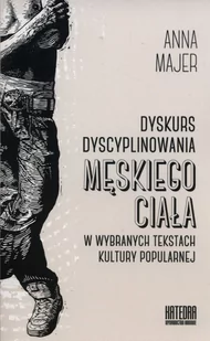 Katedra Wydawnictwo Naukowe Dyskurs dyscyplinowania męskiego ciała - Majer Anna - Filozofia i socjologia - miniaturka - grafika 1