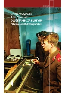 Długi Taniec Za Kurtyną Pół Wieku Armii Radzieckiej W Polsce Julia Wizowska,grzegorz Szymanik - Publicystyka - miniaturka - grafika 2