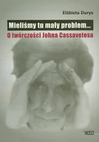 Mieliśmy tu mały problem. O twórczości Johna Cassavetesa - Biografie i autobiografie - miniaturka - grafika 1