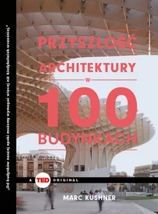 Przyszłość Architektury W 100 Budynkach Marc Kuschner - Książki o architekturze - miniaturka - grafika 2