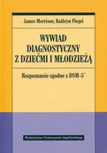 Psychologia - Wydawnictwo Uniwersytetu Jagiellońskiego Wywiad diagnostyczny z dziećmi i młodzieżą. Rozpoznanie zgodne z DSM-5 James Morrison, Kathryn Flegel - miniaturka - grafika 1