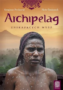 Bezdroża Archipelag znikających wysp - SERGIUSZ PROKURAT, Piotr Śmieszek - Książki podróżnicze - miniaturka - grafika 1