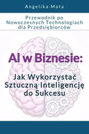 E-booki - biznes i ekonomia - Al w Biznesie. Jak wykorzystać sztuczną inteligencją do sukcesu. Przewodnik po nowoczesnych technologiach dla przedsiębiorców - miniaturka - grafika 1
