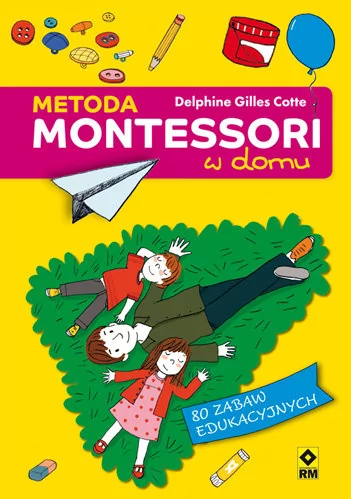 RM Metoda Montessori w domu. 80 zabaw edukacyjnych - Delphine Gilles Cotte