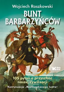 Bunt Barbarzyńców 105 Pytań O Przyszłość Naszej Cywilizacji Roztrzaskane Lustro Tom 2 Roszkowski Wojciech - Historia świata - miniaturka - grafika 2