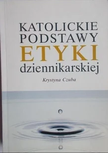 Katolickie podstawy etyki dziennikarskiej - Religia i religioznawstwo - miniaturka - grafika 1