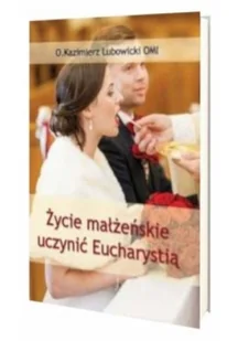 Życie małżeńskie uczynić Eucharystią - Religia i religioznawstwo - miniaturka - grafika 1