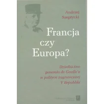 Francja czy Europa$441 Dziedzictwo generała de Gaulle'a w polityce V Republiki - Andrzej Szeptycki - Podręczniki dla szkół wyższych - miniaturka - grafika 1