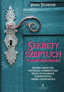 Sekrety Szeptuch W Samouzdrawianiu Rosyjska Medycyna Naturalna I Energetyczna Drogą Do Eliminacji Powszechnych Chorób I Dolegliwości Vadim Tschenze - Poradniki hobbystyczne - miniaturka - grafika 1