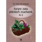 Zdrowie - poradniki - Alicja Chrzanowska Święte zioła poleskich znachorek T. 1. A-J - miniaturka - grafika 1