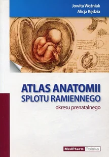 MEDPHARM Jowita Woźniak, Alicja Kędzia Atlas anatomii splotu ramiennego okresu prenatalnego - Książki medyczne MEDPHARM Jowita Woźniak, Alicja Kędzia Atlas anatomii splotu ramiennego okresu prenatalnego - Książki medyczne - miniaturka - grafika 1