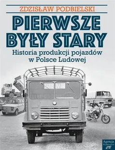 AGENCJA WYDAWNICZA CB Pierwsze były Stary... Historia produkcji pojazdów w Polsce Ludowej Zdzisław Podbielski - Poradniki hobbystyczne - miniaturka - grafika 2