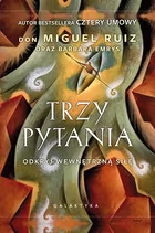 Don Miguel Ruiz Trzy pytania Odkryj wewnętrzną siłę - Zdrowie - poradniki - miniaturka - grafika 2