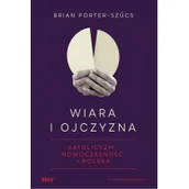 Historia Polski - Wiara i ojczyzna. Katolicyzm, nowoczesność i Polska - miniaturka - grafika 1