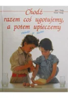 Książki kucharskie - Chodź razem coś ugotujemy a potem upieczemy - miniaturka - grafika 1