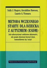 Wydawnictwo Uniwersytetu Jagiellońskiego Metoda wczesnego startu dla dziecka z autyzmem ESDM - Rogers Sally J., Dawson Geraldine, Vismara Laurie A.