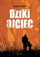 Poradniki hobbystyczne - Dziki Ojciec Jak Wykorzystać Moc Inicjacji W Wychowaniu Wyd 2 Szymon Grzelak - miniaturka - grafika 1