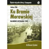 Militaria i wojskowość - Ku Bramie Morawskiej Racibórz-Ostrawa 1945 Iluk Łukasz - miniaturka - grafika 1