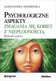 Dembińska Aleksandra Psychologiczne aspekty zmagania się kobiet z niepłodnością - dostępny od ręki, natychmiastowa wysyłka - Psychologia - miniaturka - grafika 1