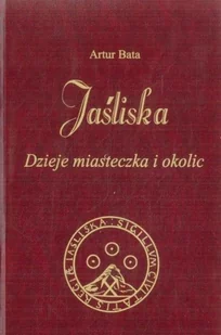 Jaśliska. Dzieje miasteczka i okolic Artur Bata - Historia świata - miniaturka - grafika 1