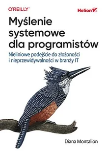 Myślenie systemowe dla programistów. Nieliniowe podejście do złożoności i nieprzewidywalności w branży IT - Systemy operacyjne i oprogramowanie - miniaturka - grafika 1