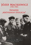 Biografie i autobiografie - Józef Mackiewicz (1902-1985). Świadek "krótkiego stulecia". Studia i materiały - miniaturka - grafika 1