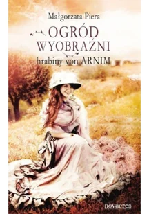 Novae Res Ogród wyobraźni hrabiny von Arnim - MAŁGORZATA PIERA - Powieści - miniaturka - grafika 2