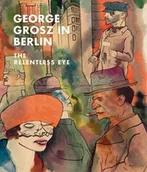 Pozostałe książki - George Grosz in Berlin: The Relentless Eye - miniaturka - grafika 1