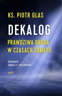 ks. Piotr Glas; Tomasz P. Terlikowski Dekalog Prawdziwa droga w czasach zamętu - Religia i religioznawstwo - miniaturka - grafika 1