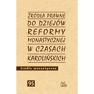Tyniec Źródła prawne do reformy monastycznej w czasach karolińskich praca zbiorowa - Religia i religioznawstwo Tyniec Źródła prawne do reformy monastycznej w czasach karolińskich praca zbiorowa - Religia i religioznawstwo - miniaturka - grafika 1