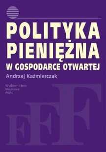 Polityka pieniężna w gospodarce otwartej - Andrzej Kaźmierczak - Podręczniki dla szkół wyższych - miniaturka - grafika 1