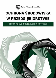 Ochrona środowiska w przedsiębiorstwie. Zbiór najważniejszych informacji - E-booki - nauka - miniaturka - grafika 1