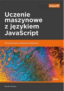 Burak Kanber Uczenie maszynowe z językiem JavaScript Rozwiązywanie złożonych problemów - Webmasterstwo - miniaturka - grafika 2
