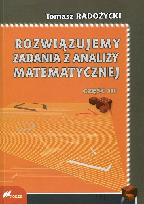 FOSZE Tomasz Radożycki Rozwiązujemy zadania z analizy matematycznej. Część 3