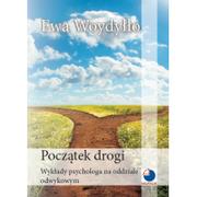 Psychologia - AKURACIK Ewa Woydyłło Początek drogi. Wykłady psychologa na oddziale odwykowym - miniaturka - grafika 1