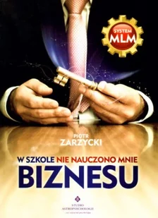 Zarzycki Piotr W szkole nie nauczono mnie biznesu wyd.2018 - Ekonomia - miniaturka - grafika 2