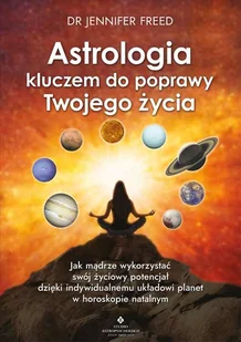 Astrologia Kluczem Do Poprawy Twojego Życia Jak Mądrze Wykorzystać Swój Życiowy Potencjał Dzięki Indywidualnemu Układowi Planet W Horoskopie Natalnym Jennifer Freed - Ezoteryka - miniaturka - grafika 1