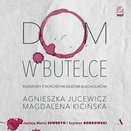 Audiobooki - literatura faktu - Dom w butelce. Rozmowy z Dorosłymi Dziećmi Alkoholików - miniaturka - grafika 1