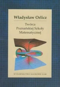 Władysław Orlicz. Twórca Poznańskiej Szkoły Matematycznej - Biografie i autobiografie - miniaturka - grafika 1