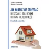 Ekonomia - Jak Korzystnie Sprzedać Mieszkanie Dom Działkę Lub Inną Nieruchomość Poradnik Praktyków Agata Danowska,bartosz Danowski - miniaturka - grafika 1