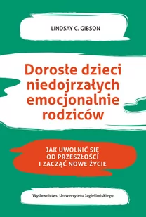 Wydawnictwo Uniwersytetu Jagiellońskiego Dorosłe dzieci niedojrzałych emocjonalnie rodziców. Jak uwolnić się od przeszłości i zacząć nowe życie Lindsay C. Gibson - Psychologia - miniaturka - grafika 2