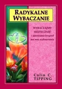 Radykalne wybaczanie Wybaczajmy skutecznie - darowanie krzywd ma moc uzdrawiania - Filozofia i socjologia - miniaturka - grafika 3