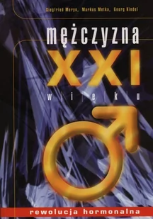 Mężczyzna XXI Wieku. Rewolucja hormonalna - Meryn Siegfried, Metka Markus, Kindel Georg - Zdrowie - poradniki - miniaturka - grafika 2