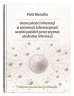 Podręczniki dla szkół wyższych - Ocena jakości informacji w systemach informacyjnych uczelni polskich przez pryzmat atrybutów informa - Nieradka Piotr - książka - miniaturka - grafika 1