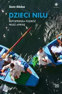 Dzieci Nilu. Reporterska podróż przez Afrykę - Xavier Aldekoa, Barbara Bardadyn - Felietony i reportaże - miniaturka - grafika 1