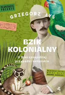 Bzik kolonialny. II Rzeczpospolitej przypadki zamorskie - E-booki - historia Bzik kolonialny. II Rzeczpospolitej przypadki zamorskie - E-booki - historia - miniaturka - grafika 1