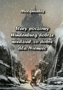 Stary poczciwy Hindenburg dobrze wiedział co dobre dla Niemiec Melquiades - Proza - miniaturka - grafika 3