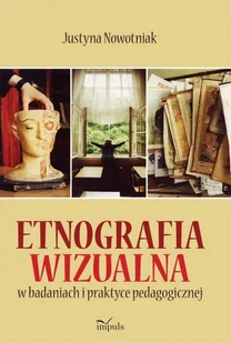 Justyna Nowotniak Etnografia wizualna w badaniach i praktyce pedagogicznej - E-booki - podręczniki Justyna Nowotniak Etnografia wizualna w badaniach i praktyce pedagogicznej - E-booki - podręczniki - miniaturka - grafika 1