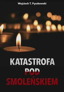Katastrofa pod Smoleńskiem Wojciech T Pyszkowski - Eseje - miniaturka - grafika 1